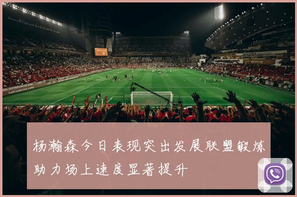 杨瀚森今日表现突出发展联盟锻炼助力场上速度显著提升