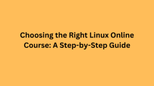 Choosing the Right Linux Online Course: A Step-by-Step Guide